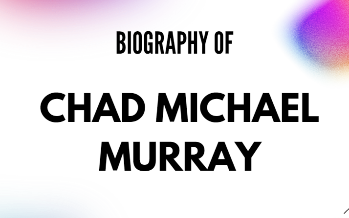 Chad Michael Murray: Biography, Age & Career Overview